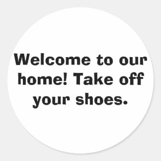 Welcome to our home! Take off your shoes. Classic Round Sticker