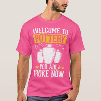 Welcome To Pottery You Are Broke Now Ceramic Artis T-Shirt