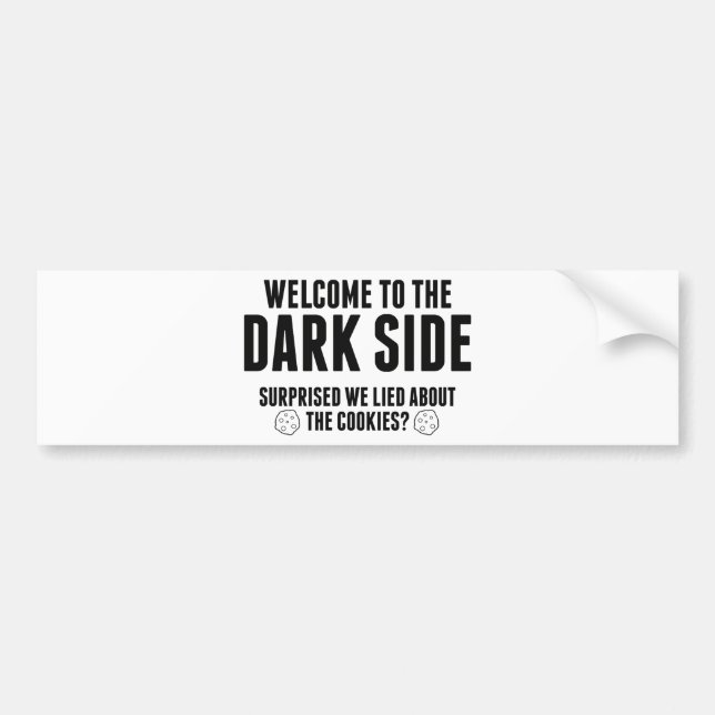 Welcome To The Dark Side. Surprised We Lied About Bumper Sticker (Front)