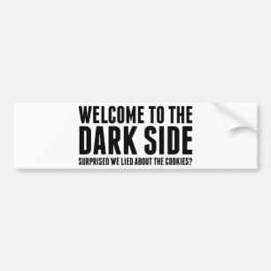 Welcome To The Dark Side. Surprised We Lied About Bumper Sticker