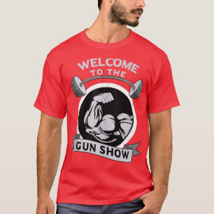 Welcome To The Gun Show Bodybuilding Gym Fitness T T-Shirt