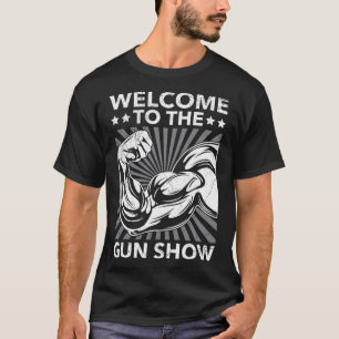 Welcome To The Gun Show Bodybuilding Gym Workout U T-Shirt