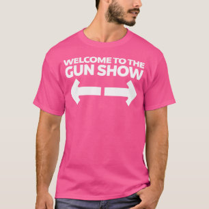 Welcome To The Gun Show Funny Bodybuilder Gym T-Shirt