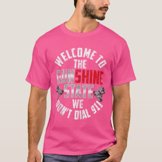 Welcome To The Gunshine State We Don'T Dial 911 Fl T-Shirt