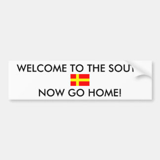 WELCOME TO THE SOUTH NOW GO HOME! BUMPER STICKER