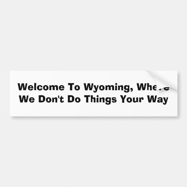 Welcome To Wyoming, Where We Don't Do Things Yo... Bumper Sticker (Front)