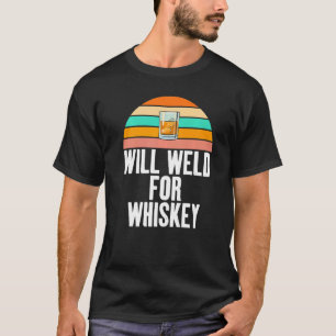 Weld for Whisky Gag Vintage Themed for Welders T-Shirt
