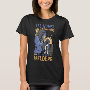 Welder All Women Are Created Equal Then A Few Beco T-Shirt