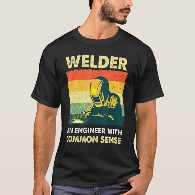 Welder An Engineer With Common Sense 1 T-Shirt (Front)