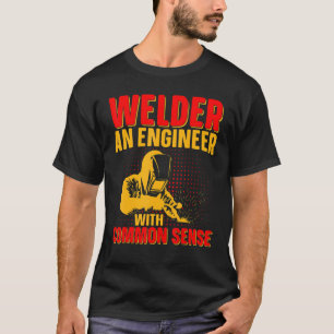 Welder An Engineer With Common Sense   Weld Worker T-Shirt
