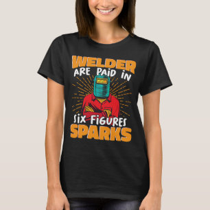 Welder are paid in six figures sparks Weld Worker T-Shirt