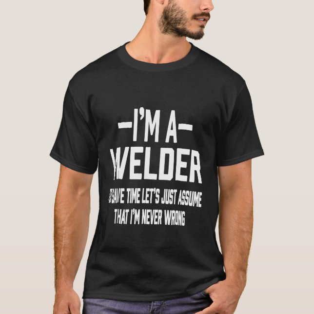 Welder Assume I'm Never Wrong Funny Gift  Bq13f T-Shirt (Front)
