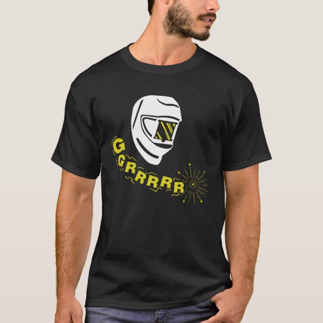 Welder at work Grrrrrr  Locksmith Welding T-Shirt (Front)