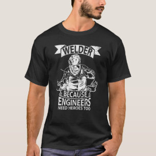 Welder because Engineers need heroes too Fabricato T-Shirt