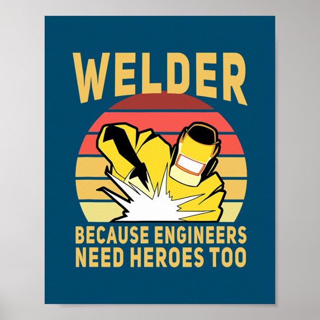 Welder Because Engineers Need Heroes Too Funny Poster (Front)