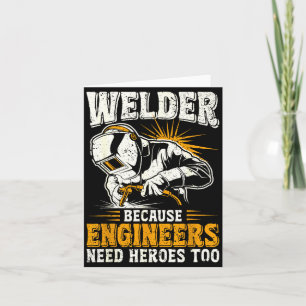 Welder Because Engineers Need Heroes Too Funny Wel Card