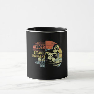 Welder Because Engineers Need Heroes Too Gifts Mug