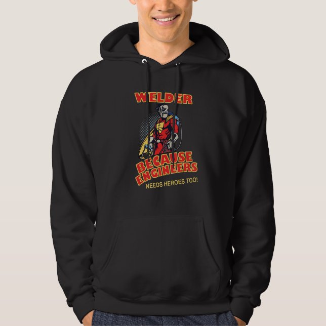 Welder Because Engineers Needs Heroes too Hoodie (Front)