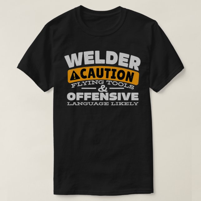 Welder Caution Flying Tools And Offensive Language T-Shirt (Design Front)