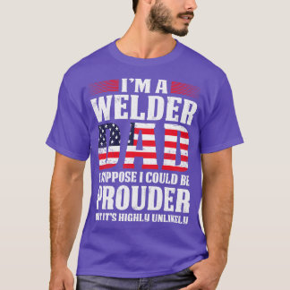 Welder Dad I Suppose I Could Proud Welder T Shirts