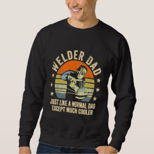 Welder Dad Just Like A Normal Dad Except Much Cool Sweatshirt