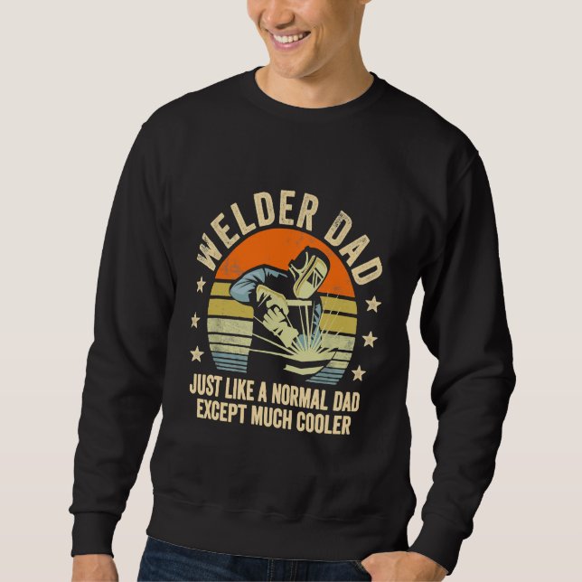 Welder Dad Just Like A Normal Dad Except Much Cool Sweatshirt (Front)