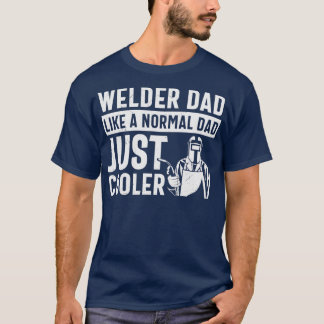 WELDER DAD LIKE A NORMAL DAD JUST COOLER T-Shirt