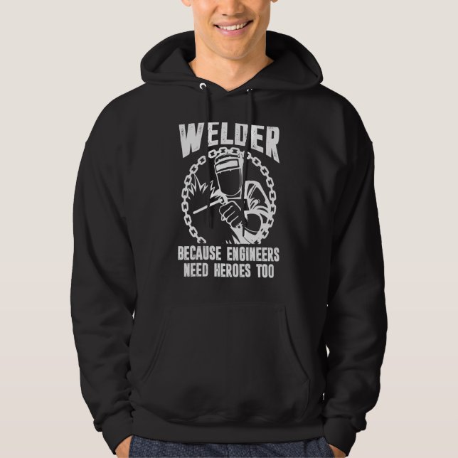 Welder For Men  Welding Because Engineers Need Her Hoodie (Front)
