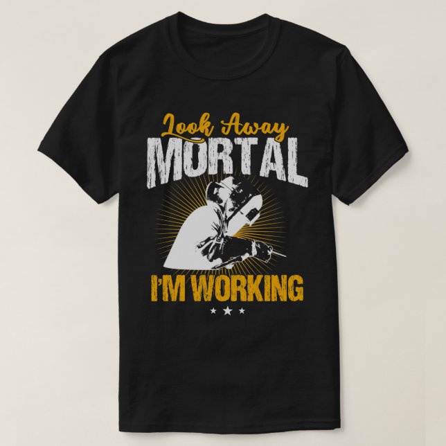 Welder Funny Welding Look Away Mortal  T-Shirt (Design Front)