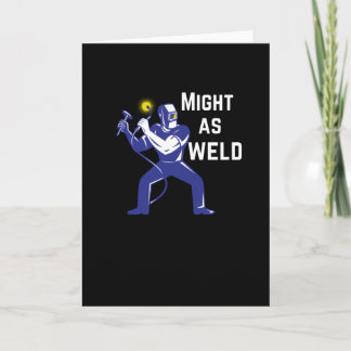 Welder Gift - Might as Weld Card