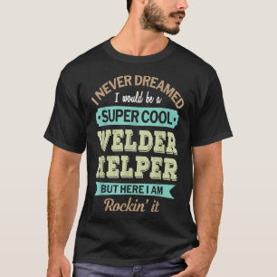 Welder Helper Gift Funny Appreciation T-Shirt