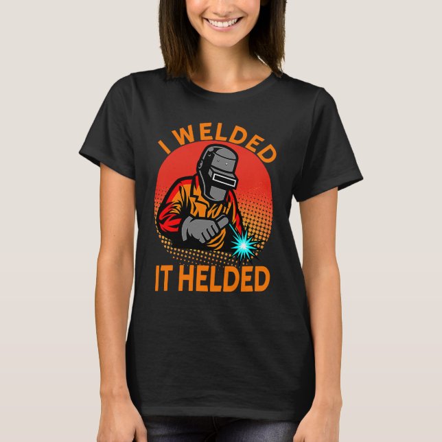Welder I Welded It Helded  Fun Retro Welding T-Shirt (Front)
