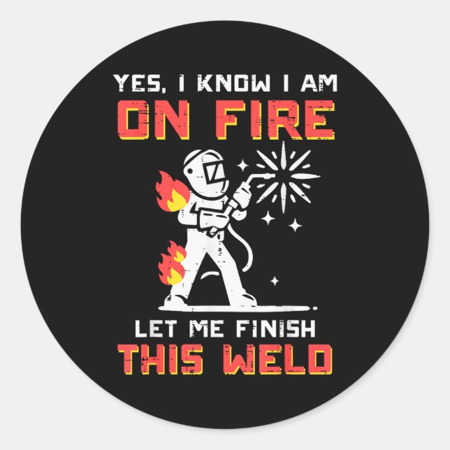 Welder Im On Fire Let Me Finish Weld Funny Men Wom Classic Round Sticker (Front)