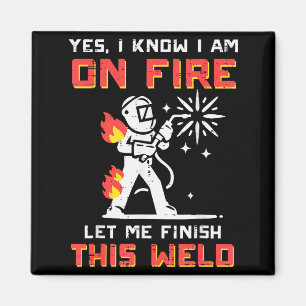 Welder Im On Fire Let Me Finish Weld Funny Men Wom Magnet
