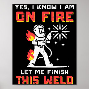 Welder Im On Fire Let Me Finish Weld Funny Men Wom Poster