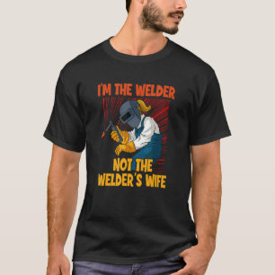 Welder I'm the welder not the welders wife welder T-Shirt