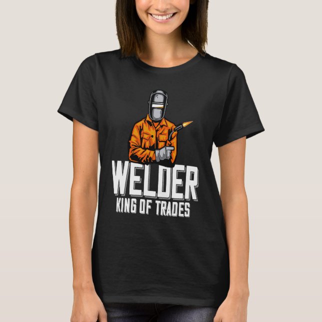 Welder King Of Trades  Welder Saying For Proud Met T-Shirt (Front)