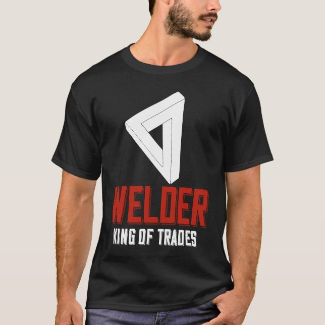 Welder King Of Trades  Welder Saying For Proud Met T-Shirt (Front)