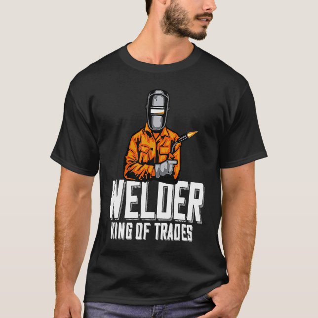 Welder King Of Trades  Welder Saying For Proud Met T-Shirt (Front)
