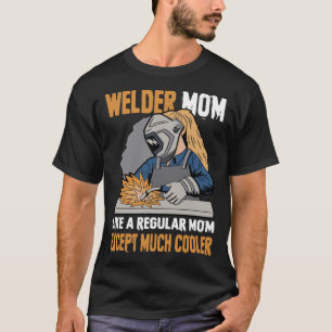 Welder Mum Like A Regular Mum Except Much Cooler W T-Shirt