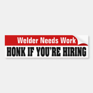 Welder Needs Work - Honk If You're Hiring Bumper Sticker