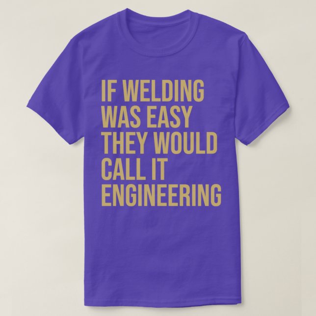 Welder Quote If welding was easy they would call i T-Shirt (Design Front)