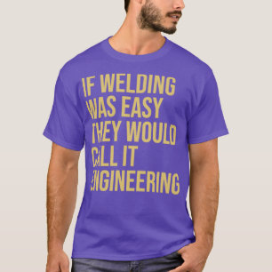 Welder Quote If welding was easy they would call i T-Shirt