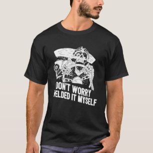 Welder Rat Rod Builder Welded It Myself T-Shirt