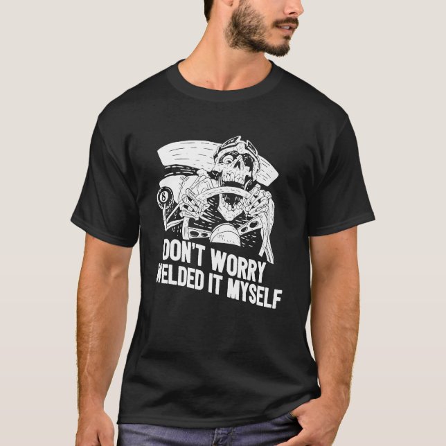 Welder Rat Rod Builder Welded It Myself T-Shirt (Front)