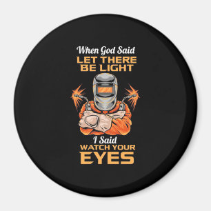 Welder Said Watch Your Eyes Magnet