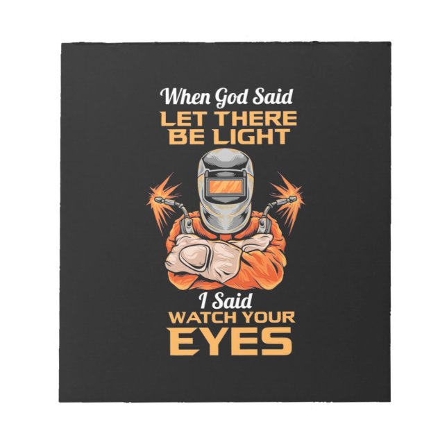 Welder Said Watch Your Eyes Notepad (Front)