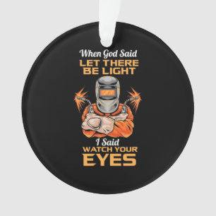 Welder Said Watch Your Eyes Ornament