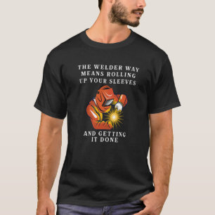 Welder The Welder Way Means Rolling Up Your Sleeve T-Shirt