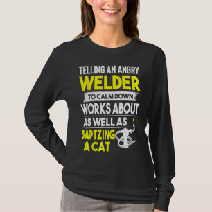 Welder To Calm Down Work About T-Shirt